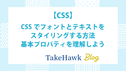 【CSS】CSSでフォントとテキストをスタイリングする方法：基本プロパティを理解しよう